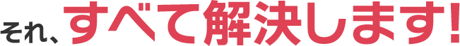 それ、すべて解決します!