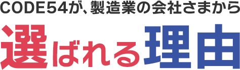 CODE54が、多くの製造会社から選ばれる理由